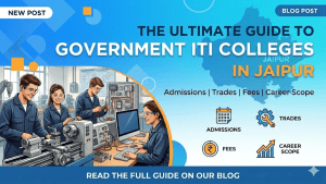 The Ultimate Guide to Government ITI Colleges in Jaipur: Admissions, Trades, Fees, and Career Scope